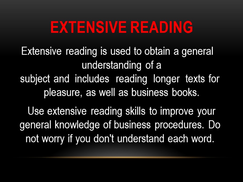 Extensive reading Extensive reading is used to obtain a general understanding of a subject